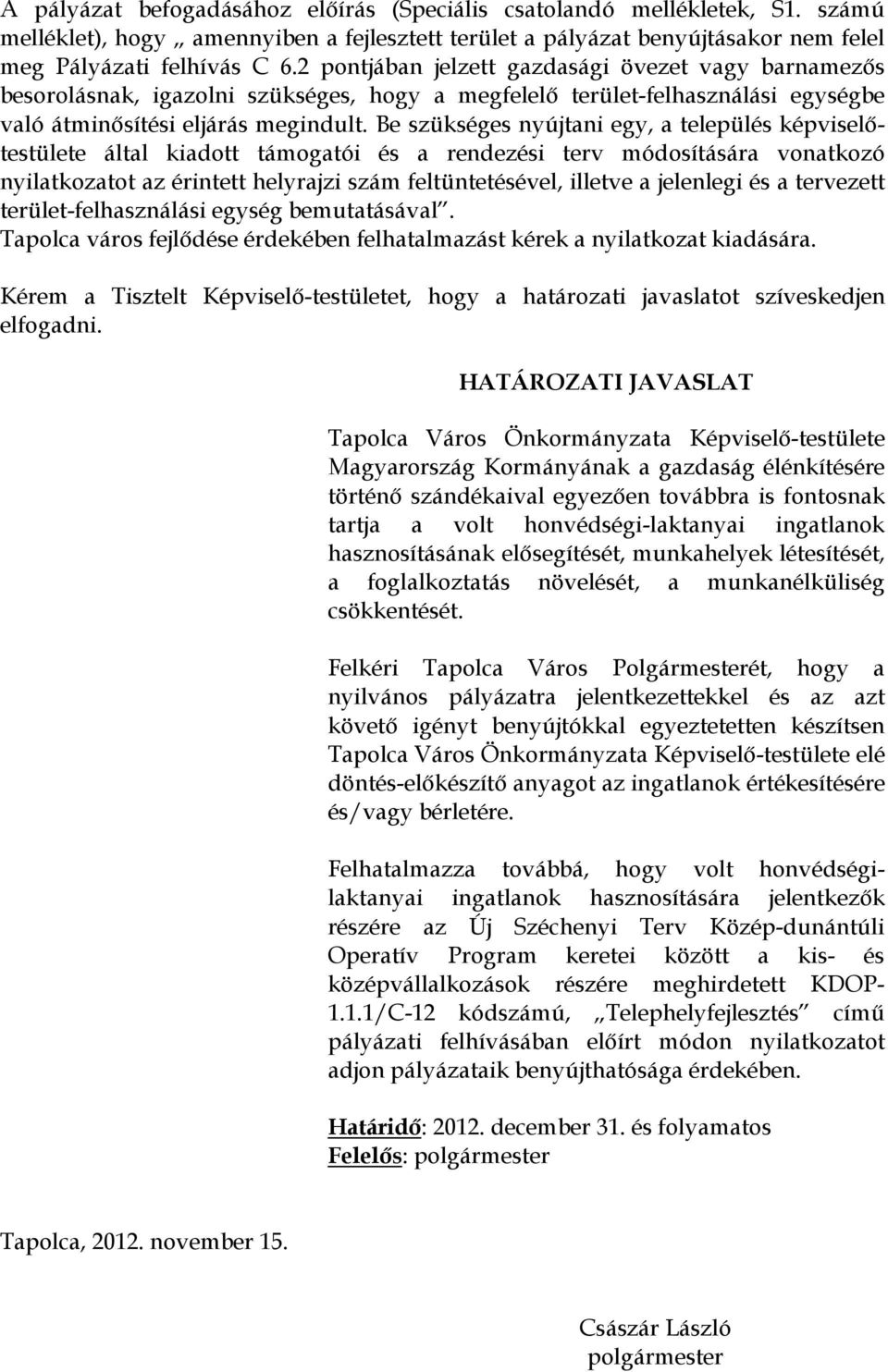 Be szükséges nyújtani egy, a település képviselőtestülete által kiadott támogatói és a rendezési terv módosítására vonatkozó nyilatkozatot az érintett helyrajzi szám feltüntetésével, illetve a