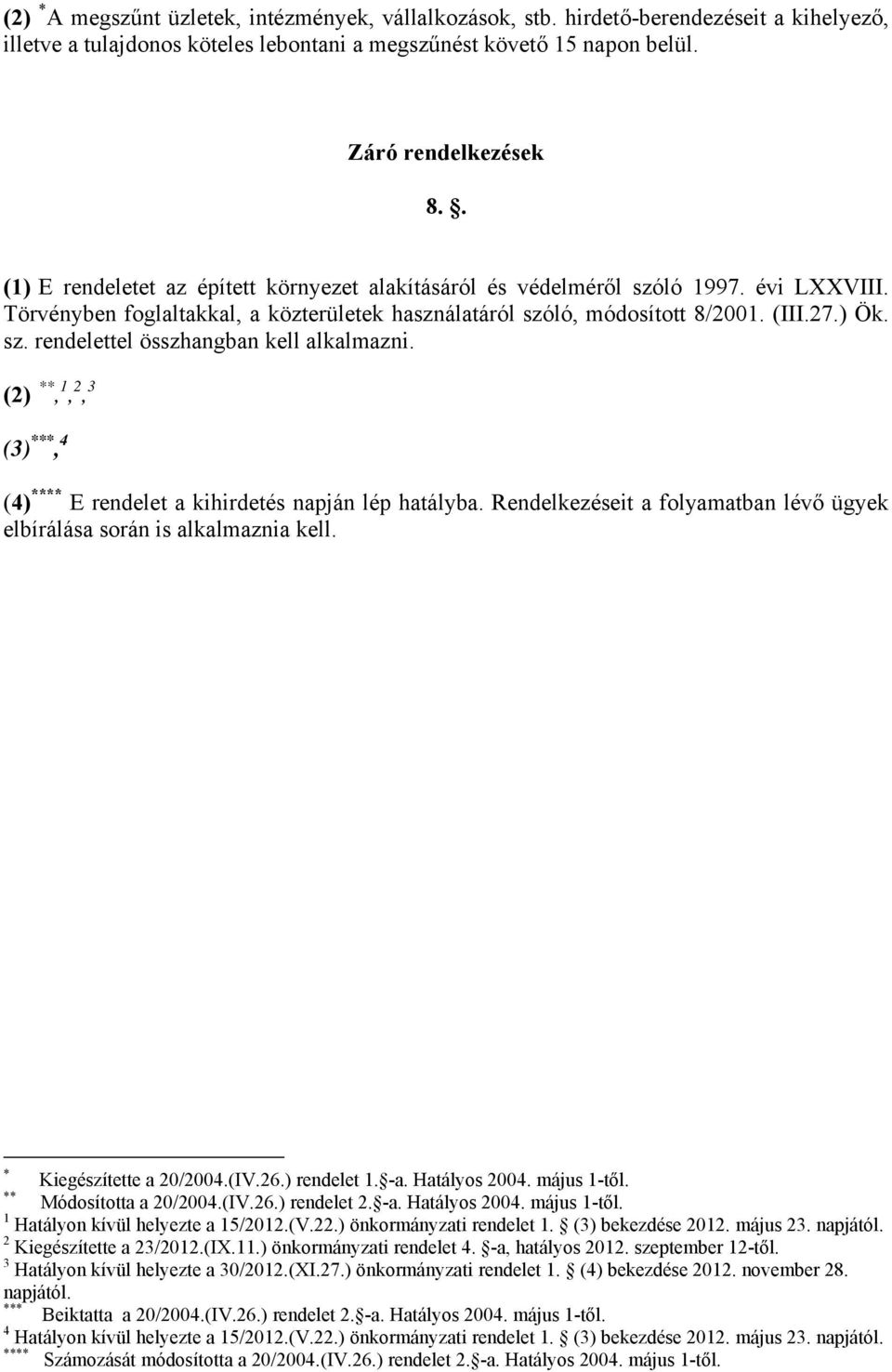 (2) **, 1, 2, 3 (3) ***, 4 (4) **** E rendelet a kihirdetés napján lép hatályba. Rendelkezéseit a folyamatban lévő ügyek elbírálása során is alkalmaznia kell. * Kiegészítette a 20/2004.(IV.26.