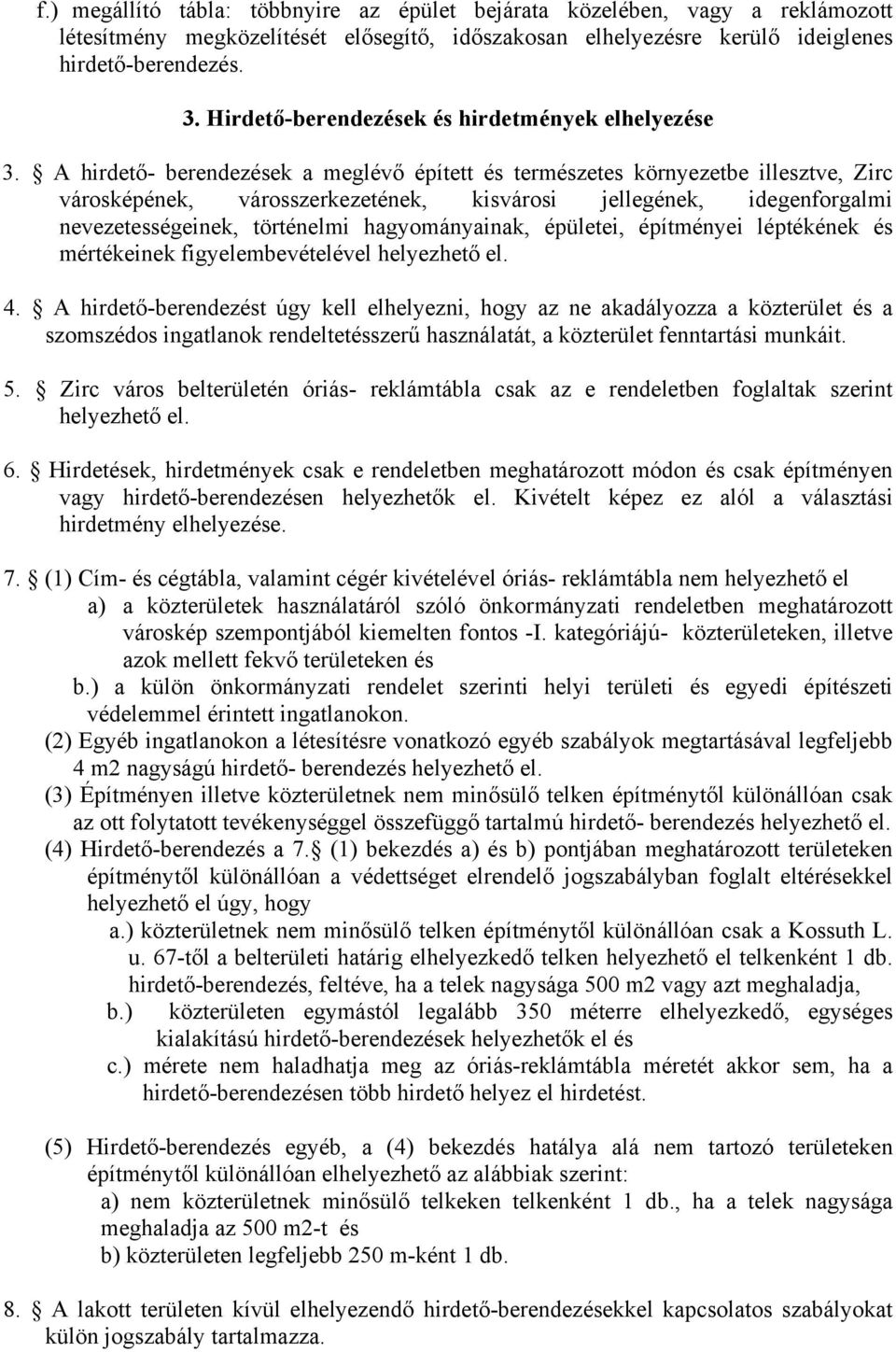 A hirdető- berendezések a meglévő épített és természetes környezetbe illesztve, Zirc városképének, városszerkezetének, kisvárosi jellegének, idegenforgalmi nevezetességeinek, történelmi