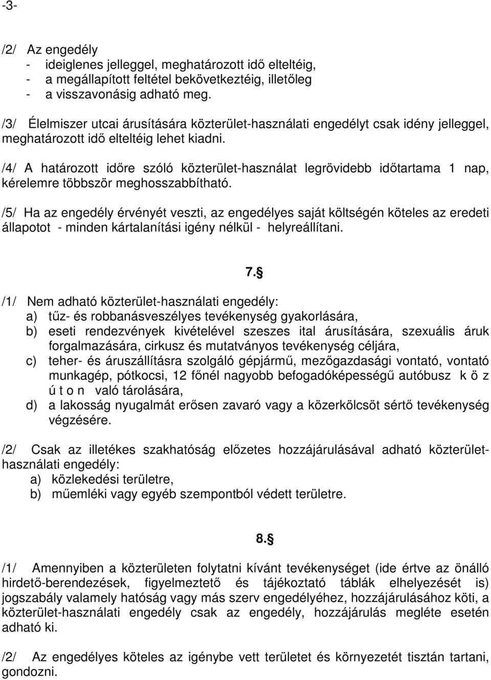 /4/ A határozott időre szóló közterület-használat legrövidebb időtartama 1 nap, kérelemre többször meghosszabbítható.