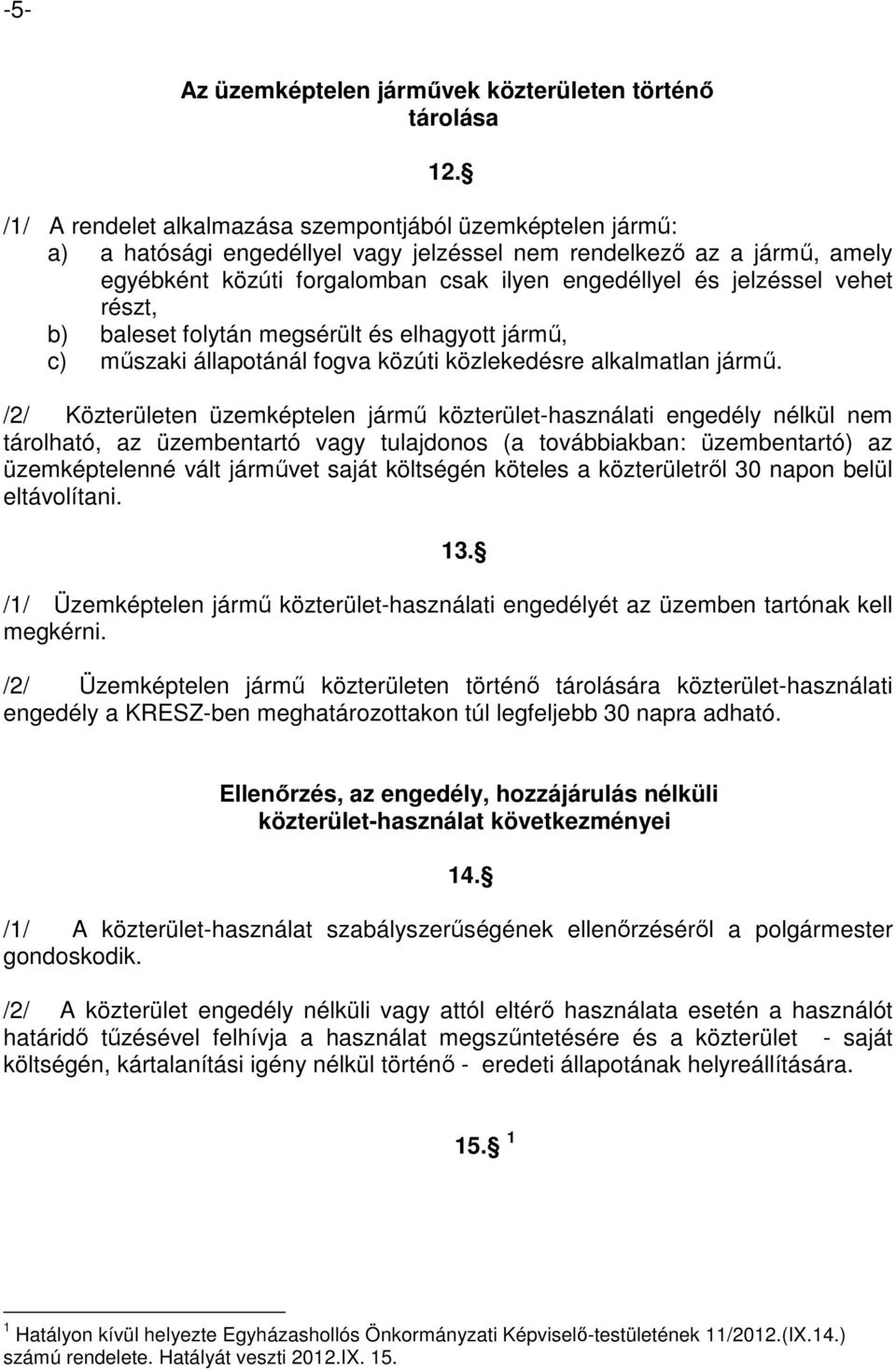 vehet részt, b) baleset folytán megsérült és elhagyott jármű, c) műszaki állapotánál fogva közúti közlekedésre alkalmatlan jármű.