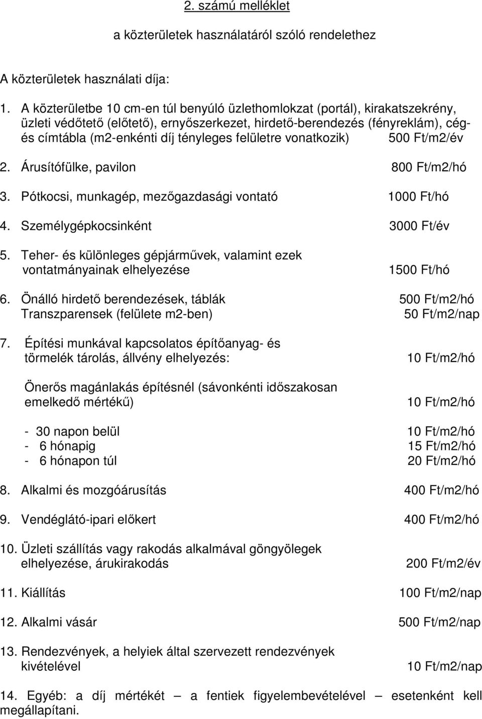 felületre vonatkozik) 500 Ft/m2/év 2. Árusítófülke, pavilon 800 Ft/m2/hó 3. Pótkocsi, munkagép, mezőgazdasági vontató 1000 Ft/hó 4. Személygépkocsinként 3000 Ft/év 5.