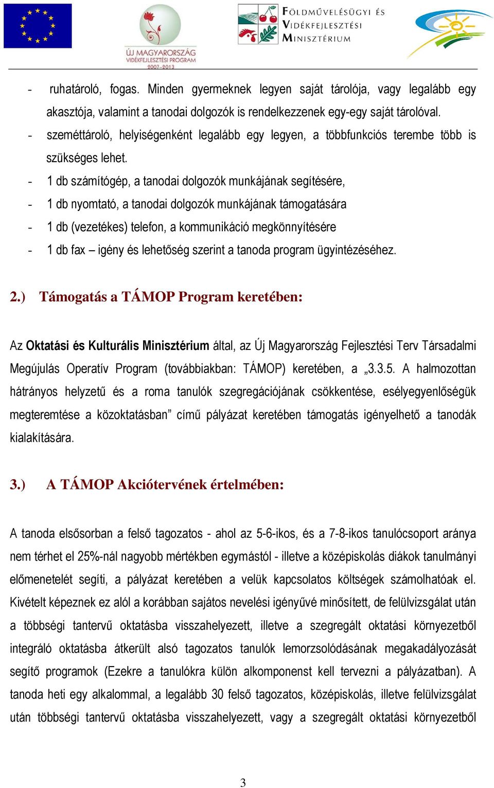 - 1 db számítógép, a tanodai dolgozók munkájának segítésére, - 1 db nyomtató, a tanodai dolgozók munkájának támogatására - 1 db (vezetékes) telefon, a kommunikáció megkönnyítésére - 1 db fax igény és