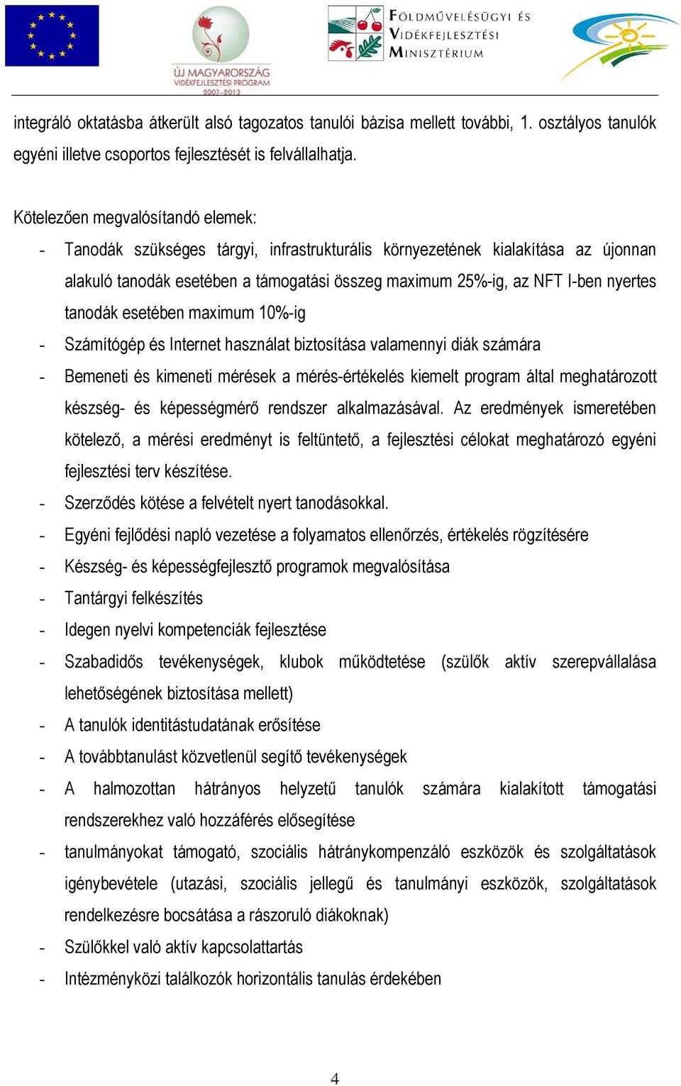 tanodák esetében maximum 10%-ig - Számítógép és Internet használat biztosítása valamennyi diák számára - Bemeneti és kimeneti mérések a mérés-értékelés kiemelt program által meghatározott készség- és