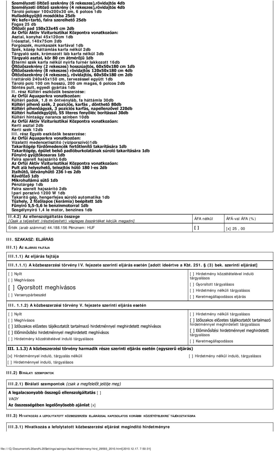 szék, krómozott láb karfa nélkül 3db Tárgyaló asztal, kör 80 cm átmérőjű 1db Éttermi szék karfa nélkül nyírfa furnér lakkozott 16db Öltözőszekrény (2 rekeszes) hosszúajtós, 60x50x180 cm 1db