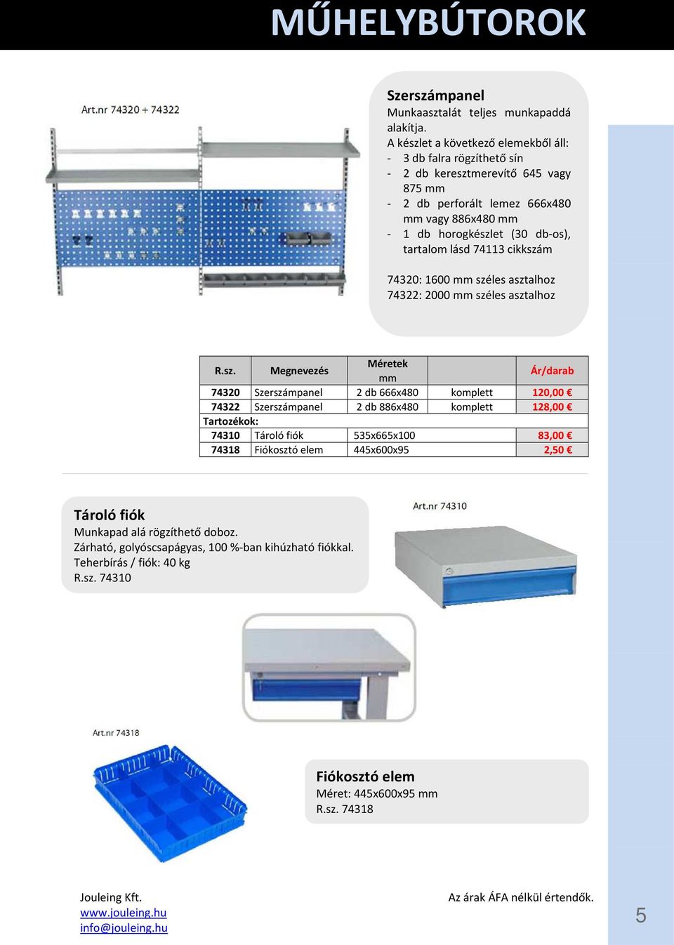 db-os), tartalom lásd 74113 cikkszám 74320: 1600 mm széles asztalhoz 74322: 2000 mm széles asztalhoz Méretek mm Ár/darab 74320 Szerszámpanel 2 db 666x480 komplett 120,00 74322