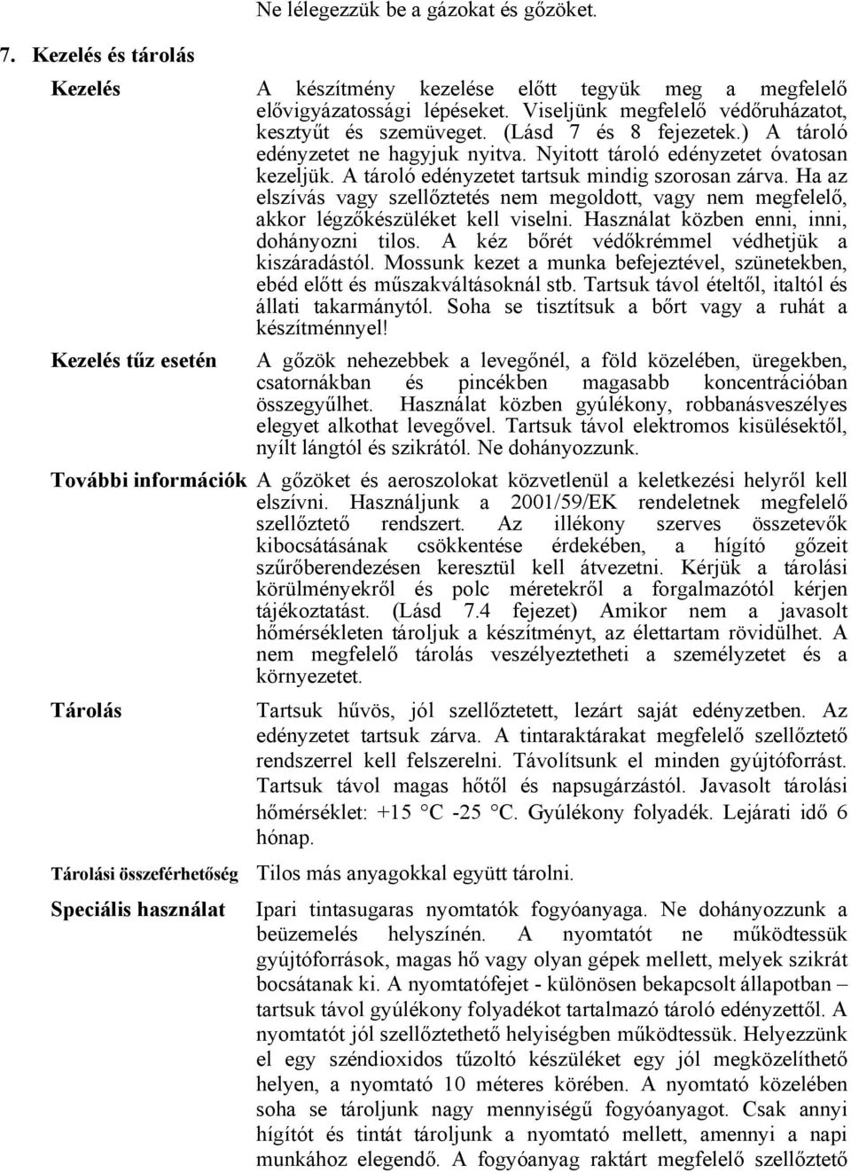 A tároló edényzetet tartsuk mindig szorosan zárva. Ha az elszívás vagy szellőztetés nem megoldott, vagy nem megfelelő, akkor légzőkészüléket kell viselni.