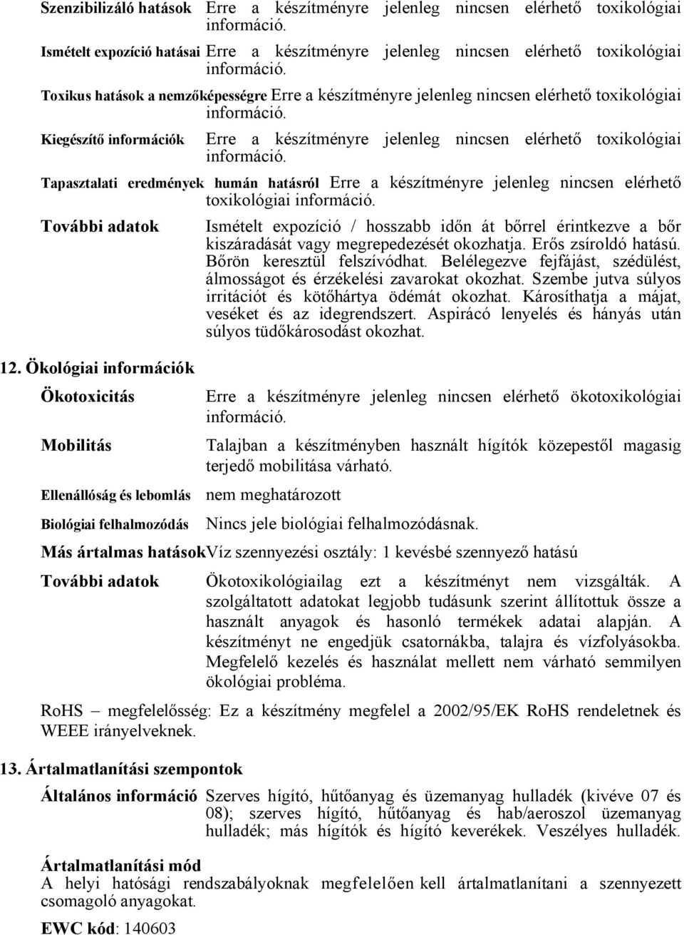 Ökológiai információk Ökotoxicitás Mobilitás Ellenállóság és lebomlás Biológiai felhalmozódás Ismételt expozíció / hosszabb időn át bőrrel érintkezve a bőr kiszáradását vagy megrepedezését okozhatja.