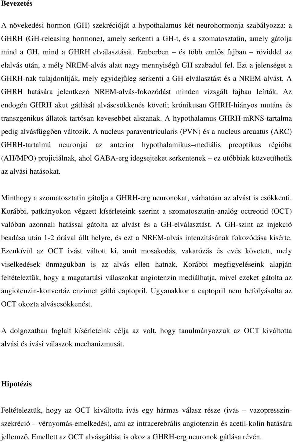 Ezt a jelenséget a GHRH-nak tulajdonítják, mely egyidejűleg serkenti a GH-elválasztást és a NREM-alvást. A GHRH hatására jelentkező NREM-alvás-fokozódást minden vizsgált fajban leírták.