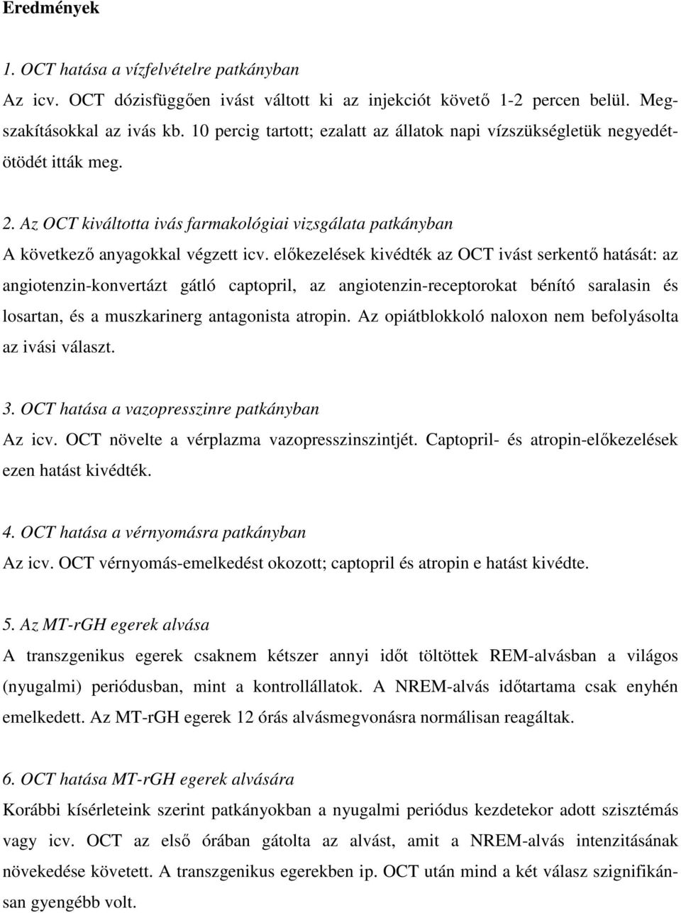 előkezelések kivédték az OCT ivást serkentő hatását: az angiotenzin-konvertázt gátló captopril, az angiotenzin-receptorokat bénító saralasin és losartan, és a muszkarinerg antagonista atropin.