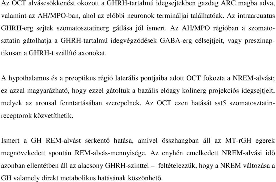 Az AH/MPO régióban a szomatosztatin gátolhatja a GHRH-tartalmú idegvégződések GABA-erg célsejtjeit, vagy preszinaptikusan a GHRH-t szállító axonokat.