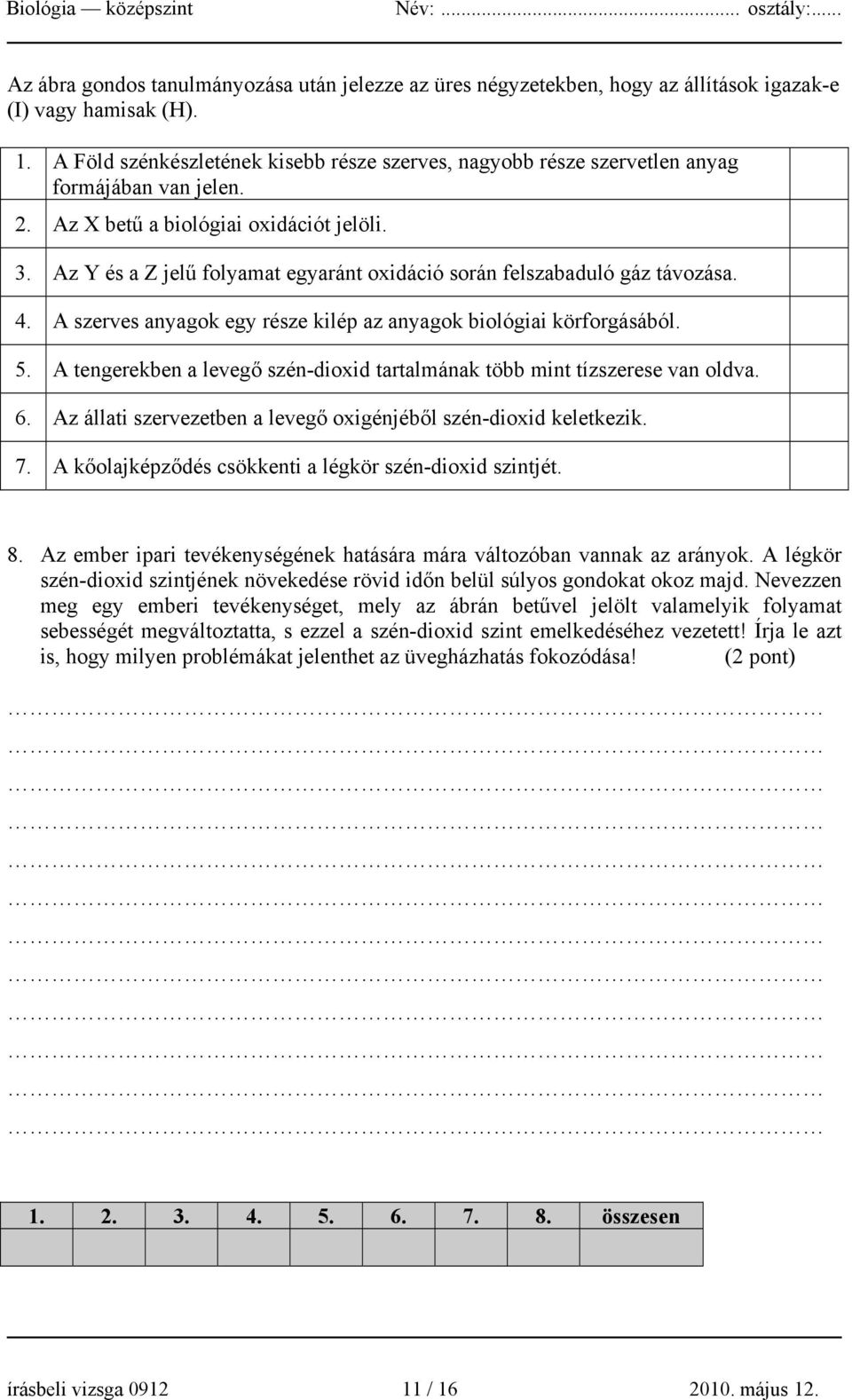 Az Y és a Z jelű folyamat egyaránt oxidáció során felszabaduló gáz távozása. 4. A szerves anyagok egy része kilép az anyagok biológiai körforgásából. 5.