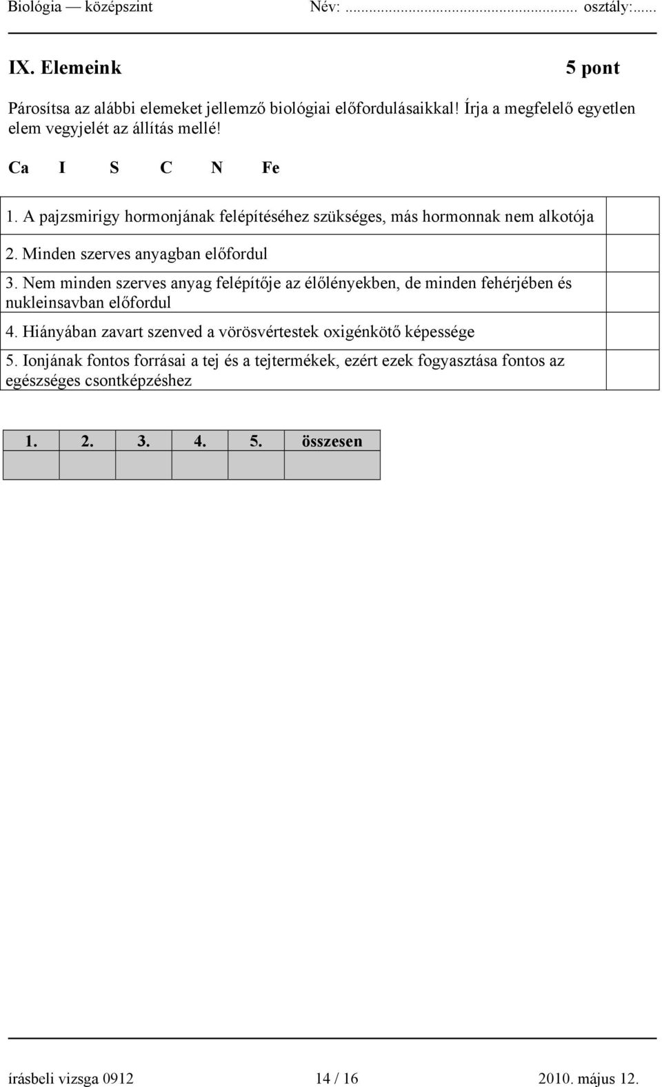 Nem minden szerves anyag felépítője az élőlényekben, de minden fehérjében és nukleinsavban előfordul 4.