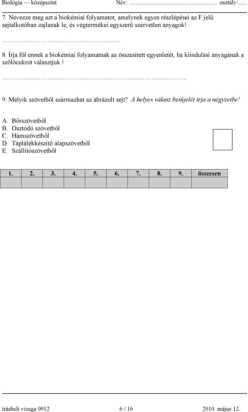 Írja föl ennek a biokémiai folyamatnak az összesített egyenletét, ha kiindulási anyagának a szőlőcukrot választjuk!.. 9.