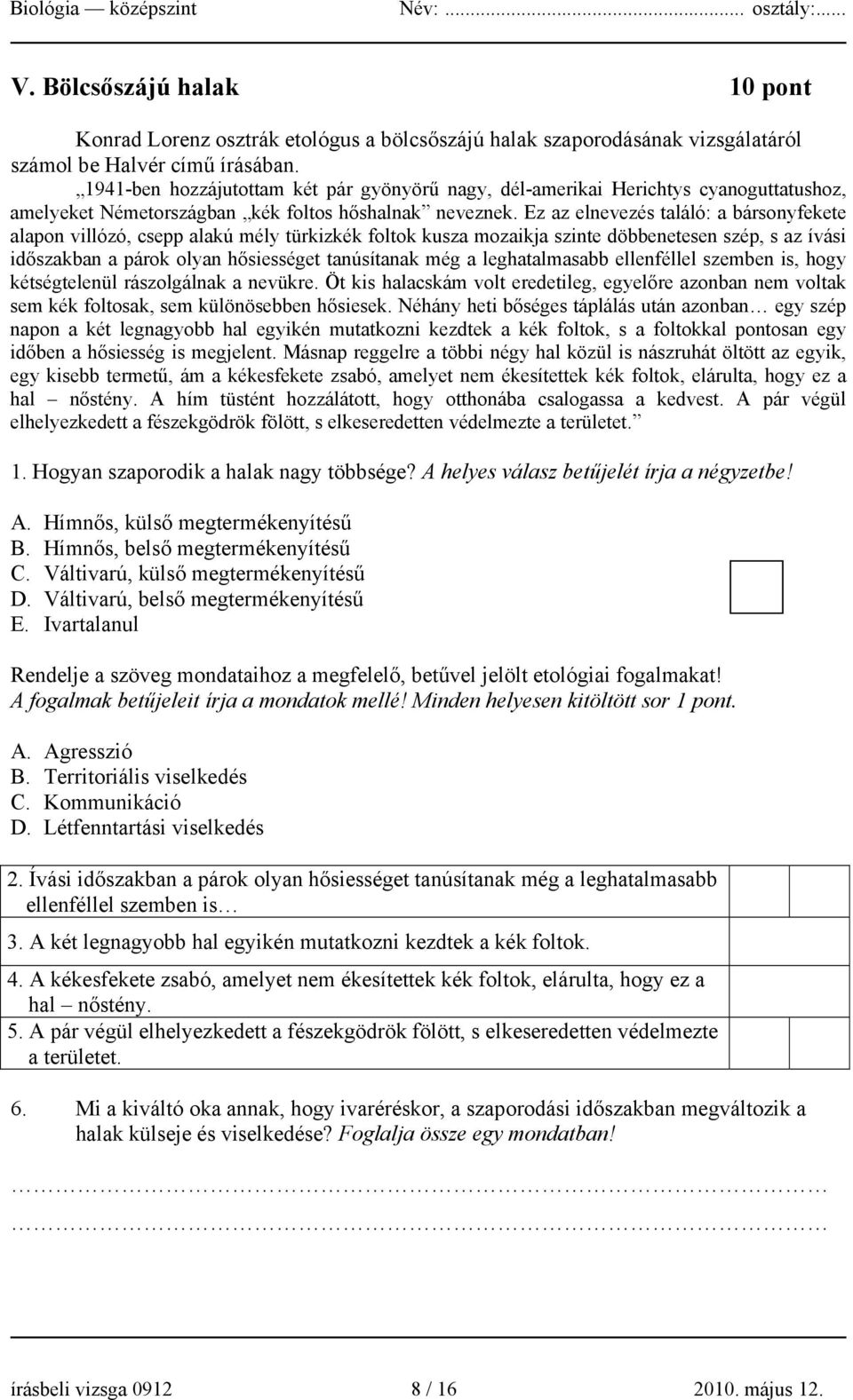 Ez az elnevezés találó: a bársonyfekete alapon villózó, csepp alakú mély türkizkék foltok kusza mozaikja szinte döbbenetesen szép, s az ívási időszakban a párok olyan hősiességet tanúsítanak még a