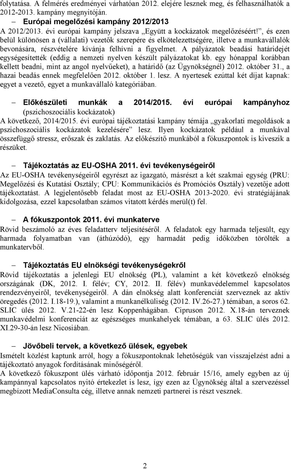 , és ezen belül különösen a (vállalati) vezetők szerepére és elkötelezettségére, illetve a munkavállalók bevonására, részvételére kívánja felhívni a figyelmet.