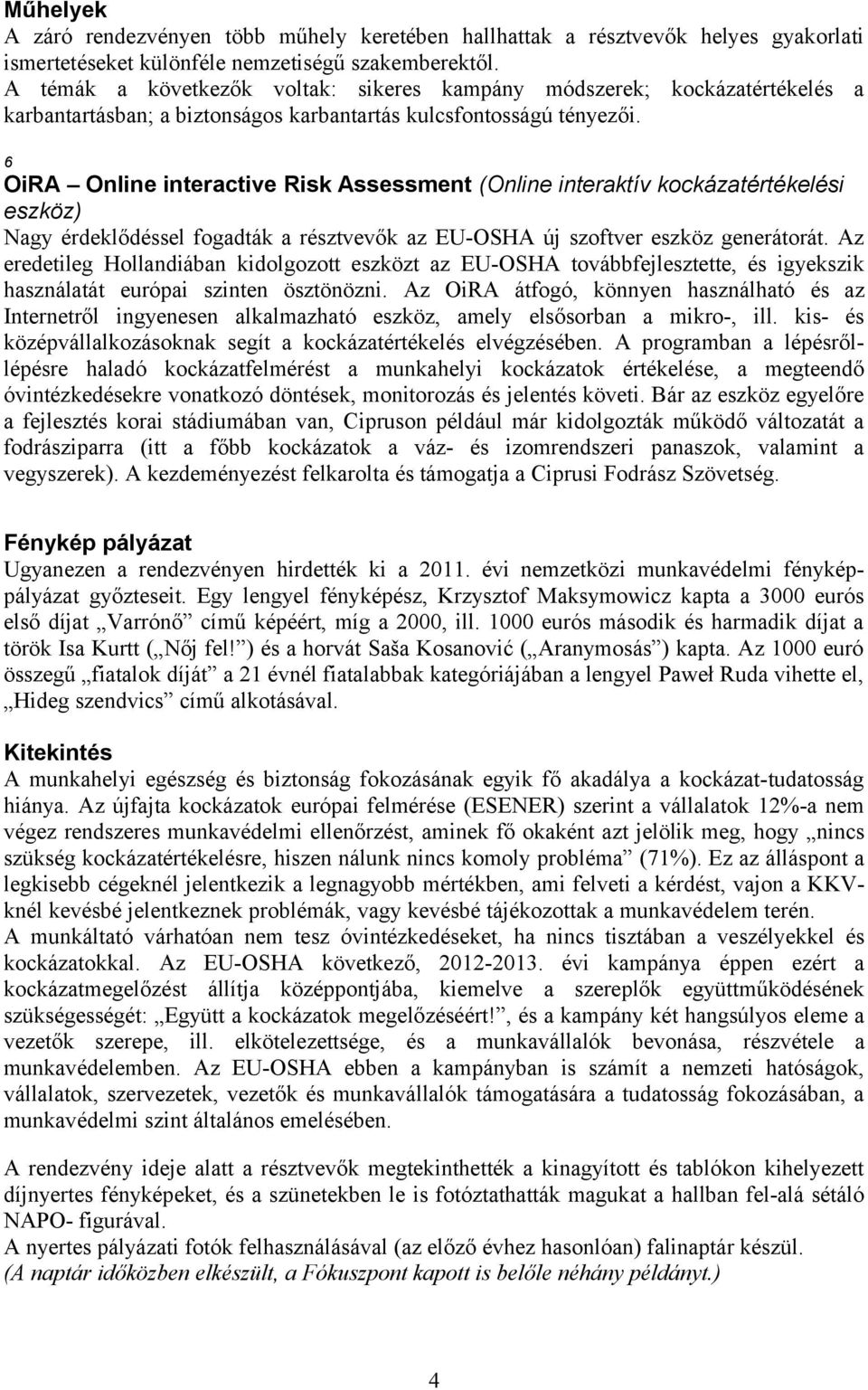 6 OiRA Online interactive Risk Assessment (Online interaktív kockázatértékelési eszköz) Nagy érdeklődéssel fogadták a résztvevők az EU-OSHA új szoftver eszköz generátorát.