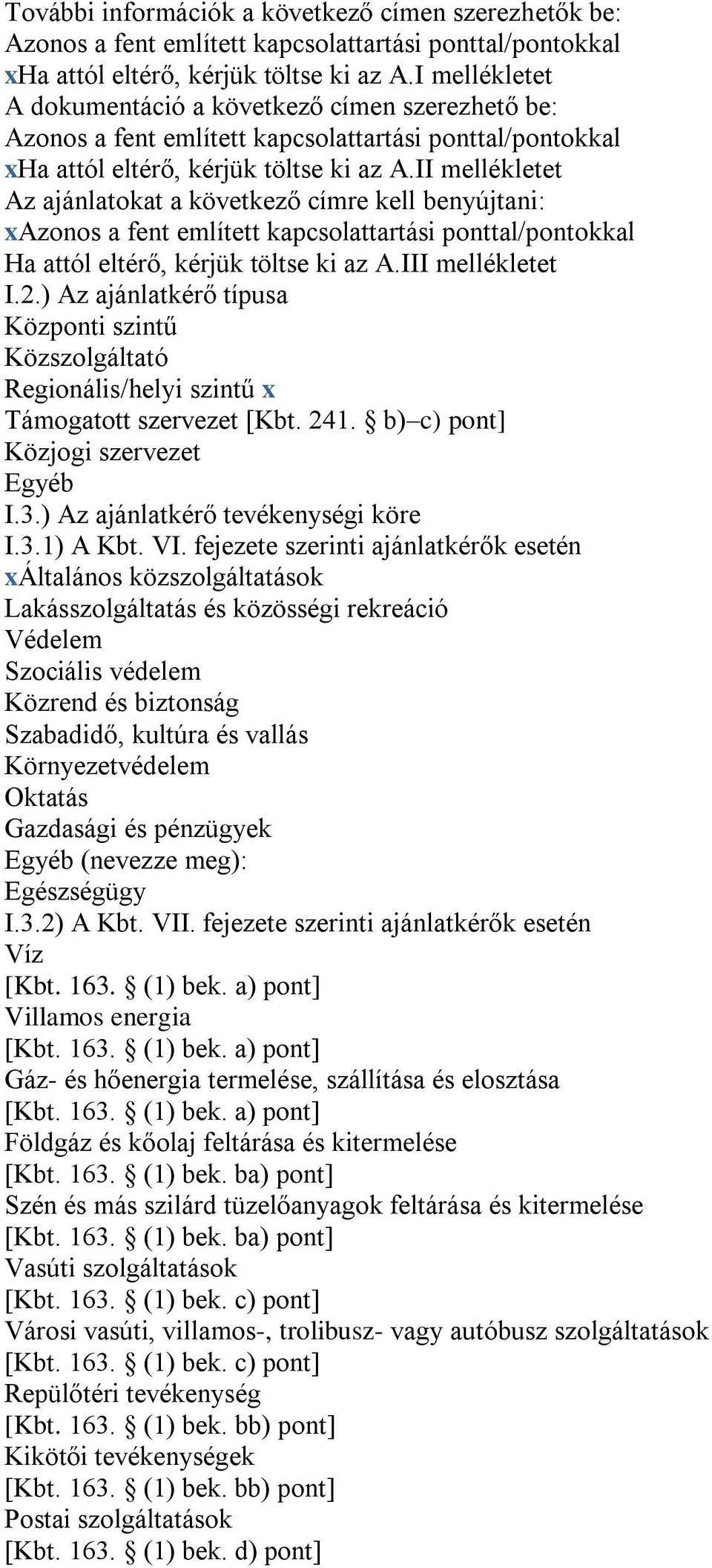 II mellékletet Az ajánlatokat a következő címre kell benyújtani: xazonos a fent említett kapcsolattartási ponttal/pontokkal Ha attól eltérő, kérjük töltse ki az A.III mellékletet I.2.