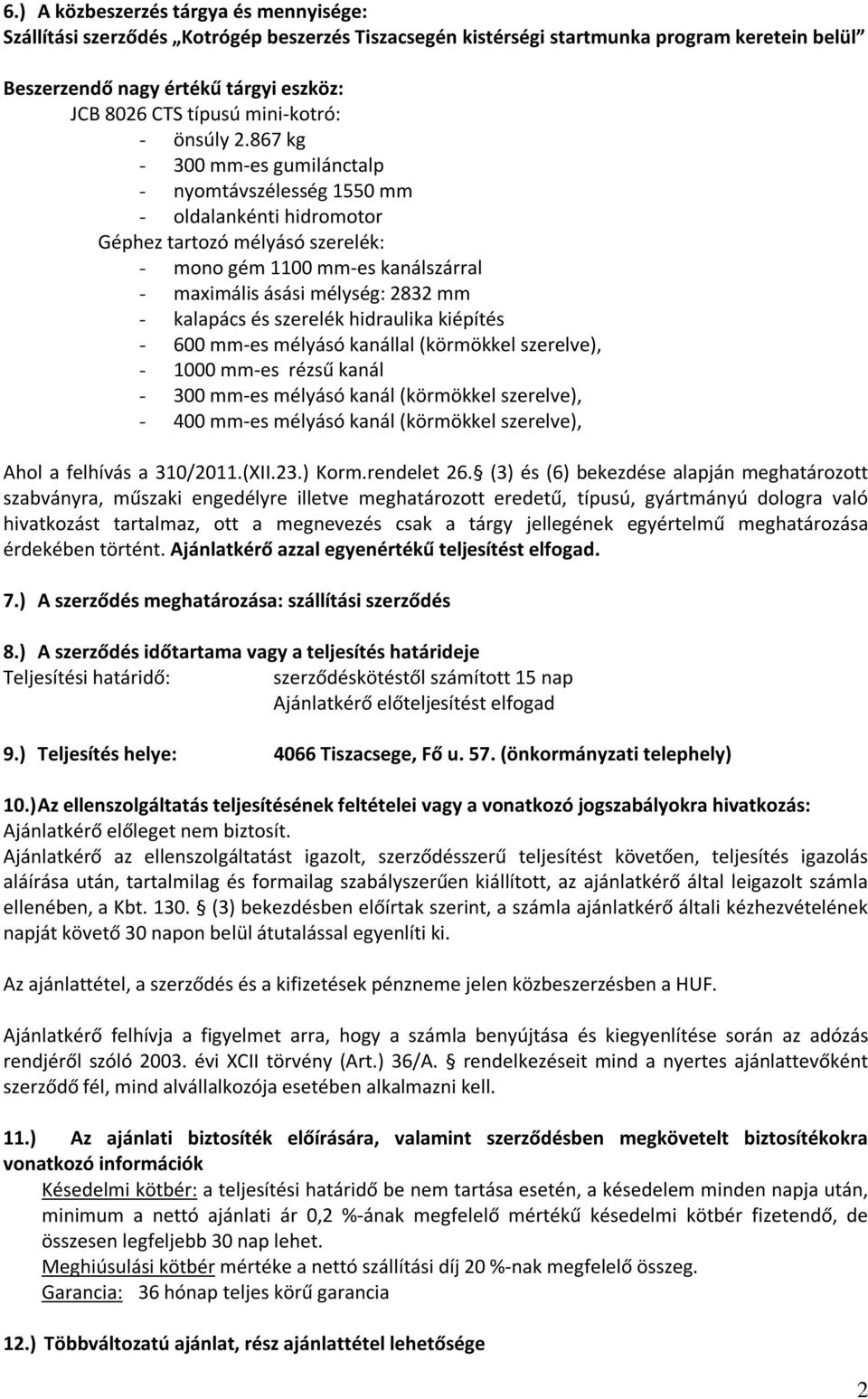 867 kg - 300 mm-es gumilánctalp - nyomtávszélesség 1550 mm - oldalankénti hidromotor Géphez tartozó mélyásó szerelék: - mono gém 1100 mm-es kanálszárral - maximális ásási mélység: 2832 mm - kalapács