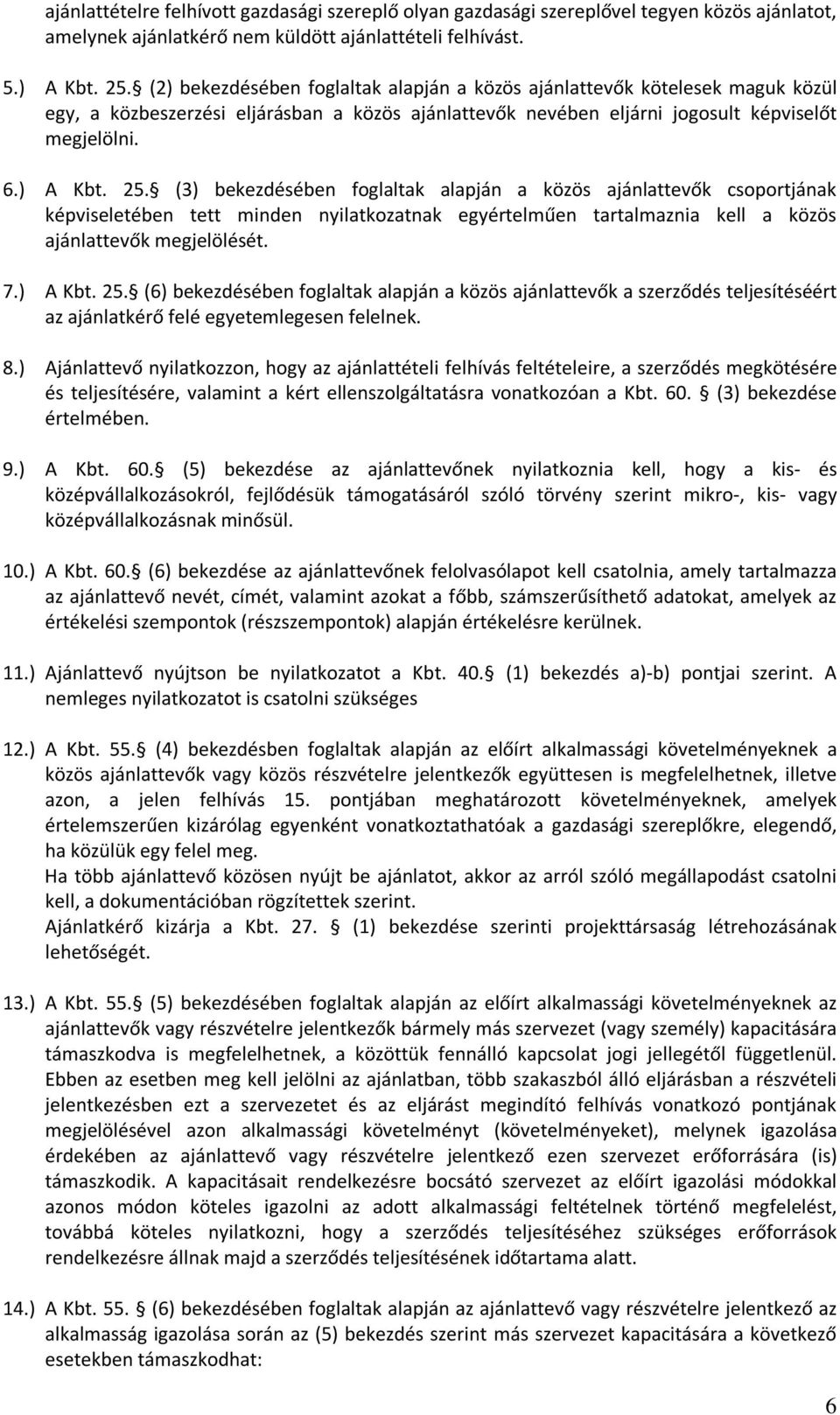 (3) bekezdésében foglaltak alapján a közös ajánlattevők csoportjának képviseletében tett minden nyilatkozatnak egyértelműen tartalmaznia kell a közös ajánlattevők megjelölését. 7.) A Kbt. 25.