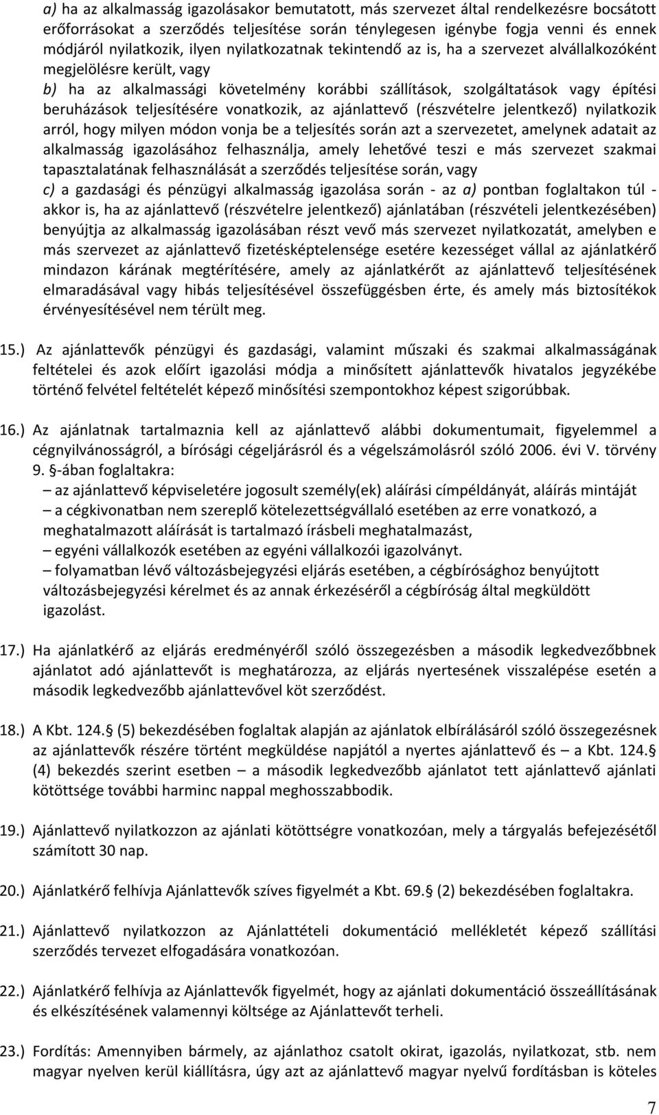 teljesítésére vonatkozik, az ajánlattevő (részvételre jelentkező) nyilatkozik arról, hogy milyen módon vonja be a teljesítés során azt a szervezetet, amelynek adatait az alkalmasság igazolásához