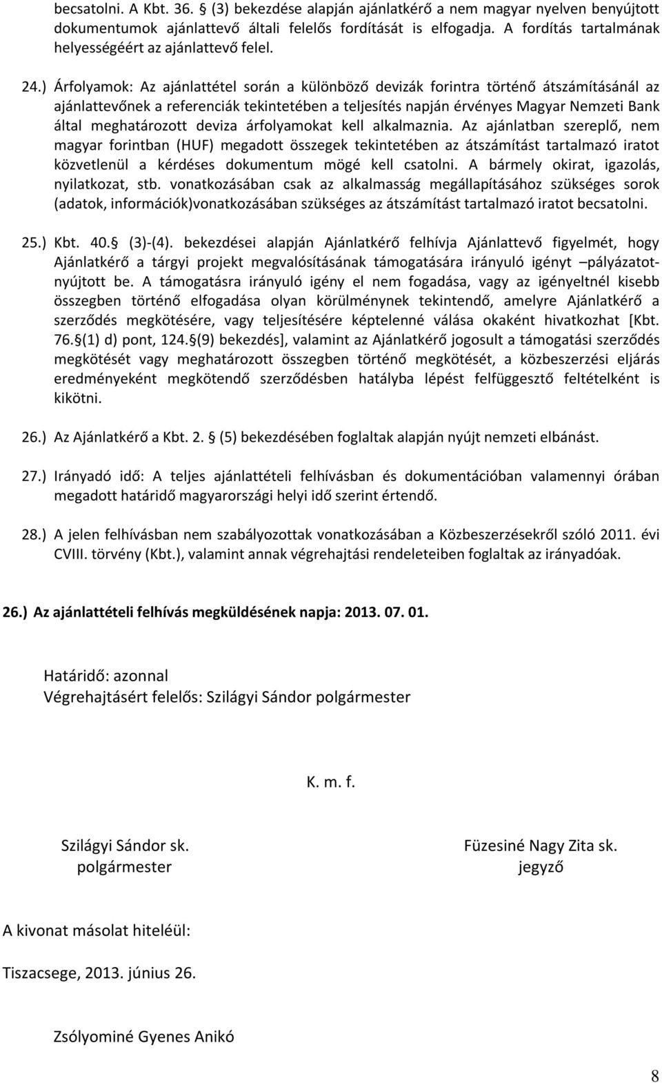 ) Árfolyamok: Az ajánlattétel során a különböző devizák forintra történő átszámításánál az ajánlattevőnek a referenciák tekintetében a teljesítés napján érvényes Magyar Nemzeti Bank által