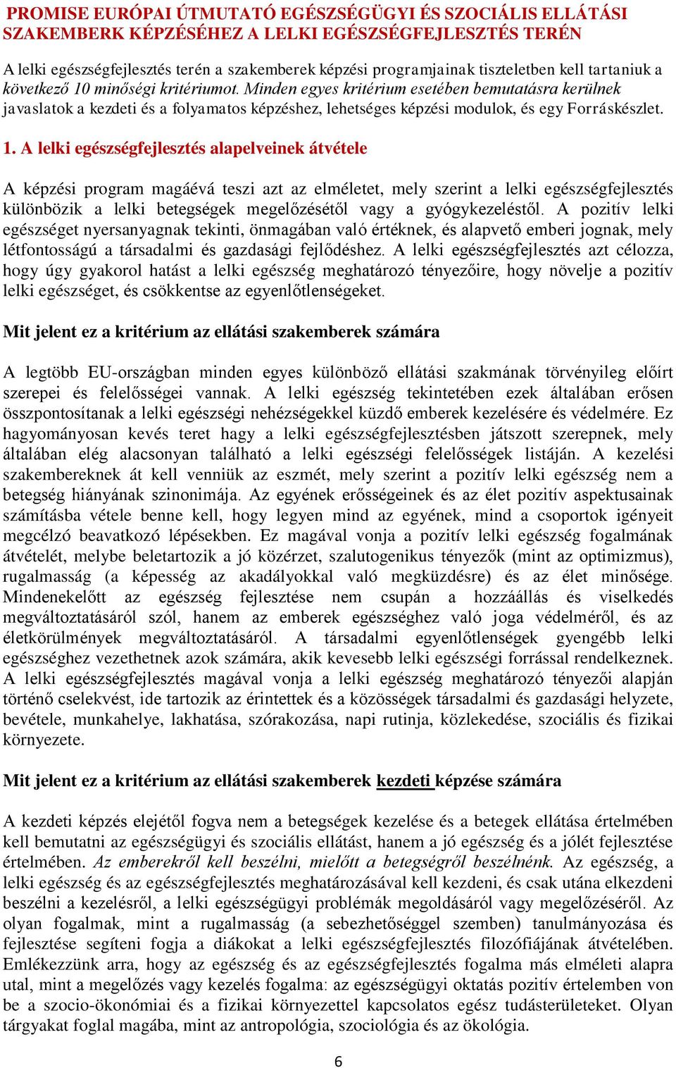 Minden egyes kritérium esetében bemutatásra kerülnek javaslatok a kezdeti és a folyamatos képzéshez, lehetséges képzési modulok, és egy Forráskészlet. 1.