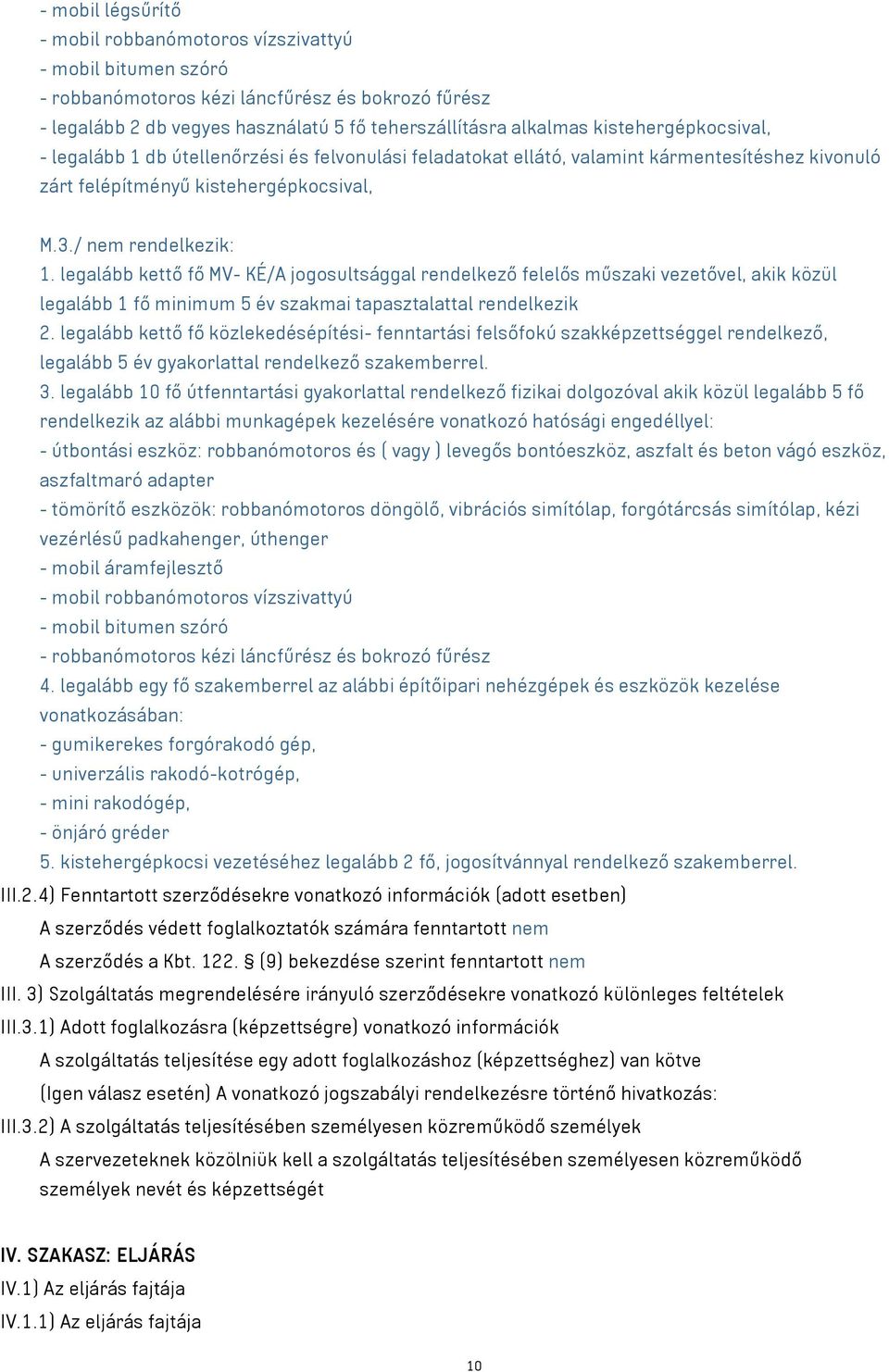 legalább kettő fő MV- KÉ/A jogosultsággal rendelkező felelős műszaki vezetővel, akik közül legalább 1 fő minimum 5 év szakmai tapasztalattal rendelkezik 2.