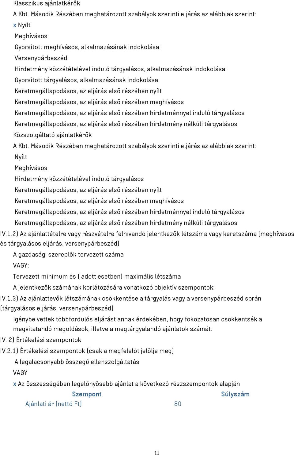 tárgyalásos, alkalmazásának indokolása: Gyorsított tárgyalásos, alkalmazásának indokolása: Keretmegállapodásos, az eljárás első részében nyílt Keretmegállapodásos, az eljárás első részében meghívásos