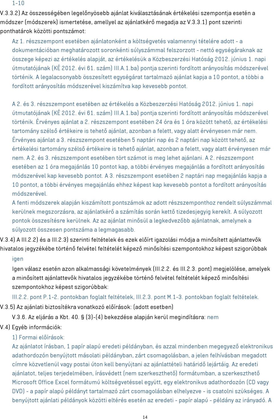 alapját, az értékelésük a Közbeszerzési Hatóság 2012. június 1. napi útmutatójának (KÉ 2012. évi 61. szám) III.A.1.ba) pontja szerinti fordított arányosítás módszerével történik.