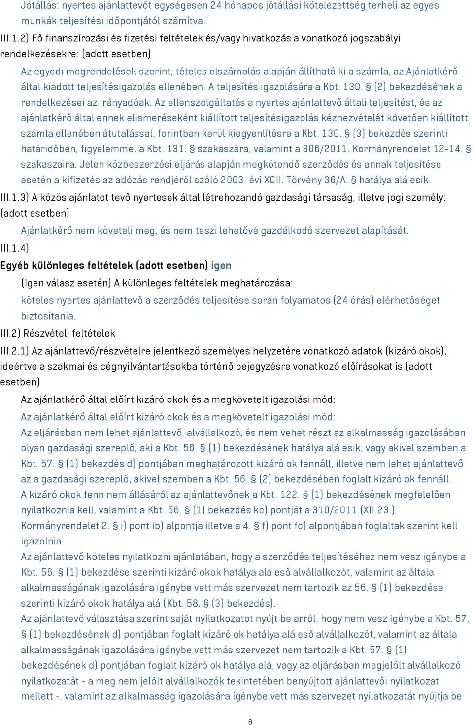 számla, az Ajánlatkérő által kiadott teljesítésigazolás ellenében. A teljesítés igazolására a Kbt. 130. (2) bekezdésének a rendelkezései az irányadóak.