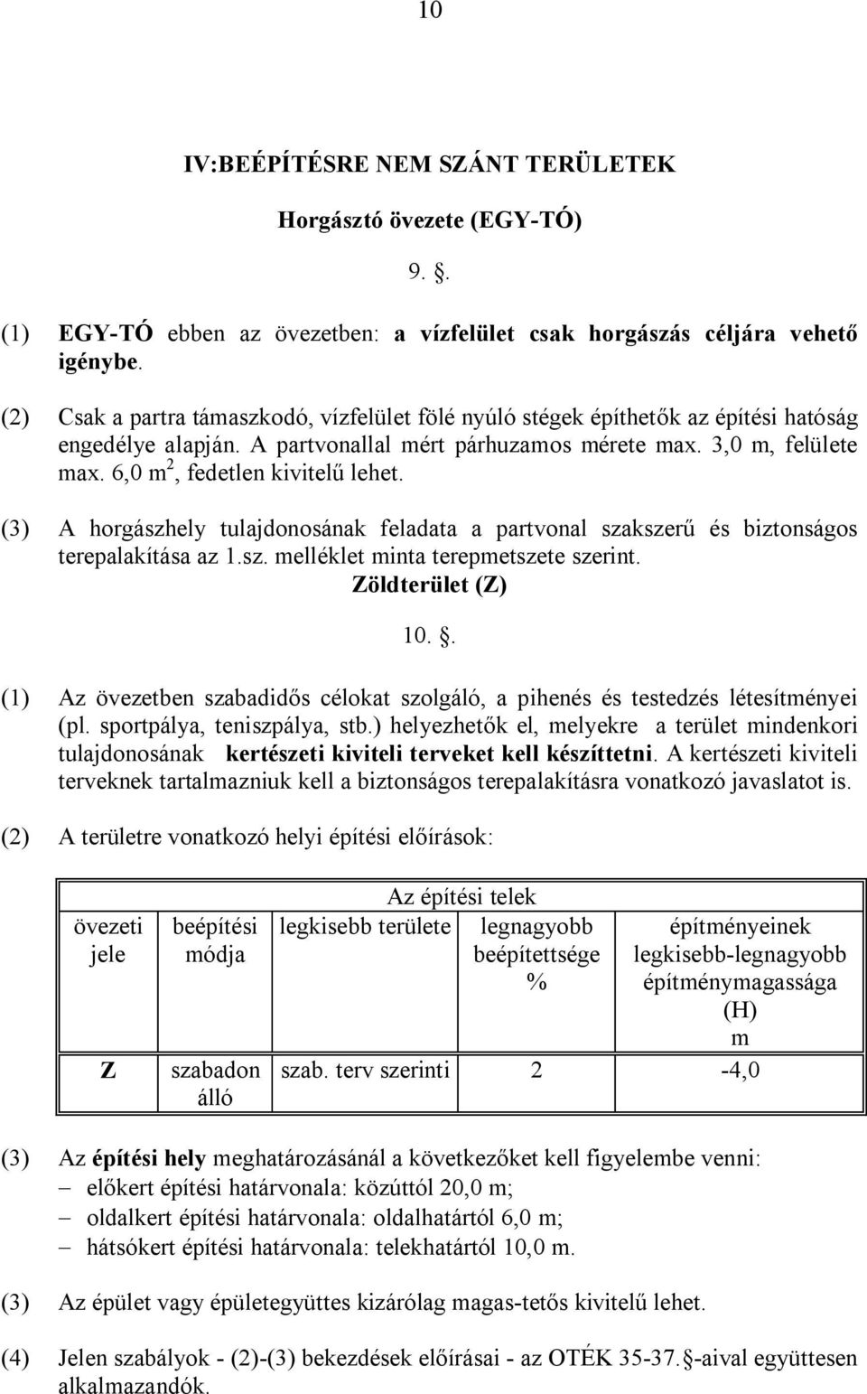 6,0 m 2, fedetlen kivitelű lehet. (3) A horgászhely tulajdonosának feladata a partvonal szakszerű és biztonságos terepalakítása az 1.sz. melléklet minta terepmetszete szerint. Zöldterület (Z) 10.