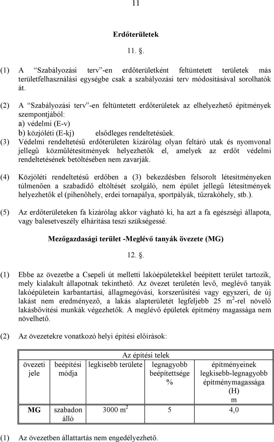 (3) Védelmi rendeltetésű erdőterületen kizárólag olyan feltáró utak és nyomvonal jellegű közműlétesítmények helyezhetők el, amelyek az erdőt védelmi rendeltetésének betöltésében nem zavarják.