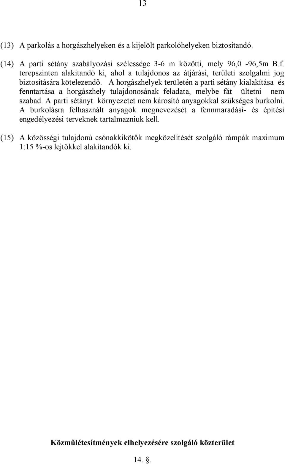 A horgászhelyek területén a parti sétány kialakítása és fenntartása a horgászhely tulajdonosának feladata, melybe fát ültetni nem szabad.