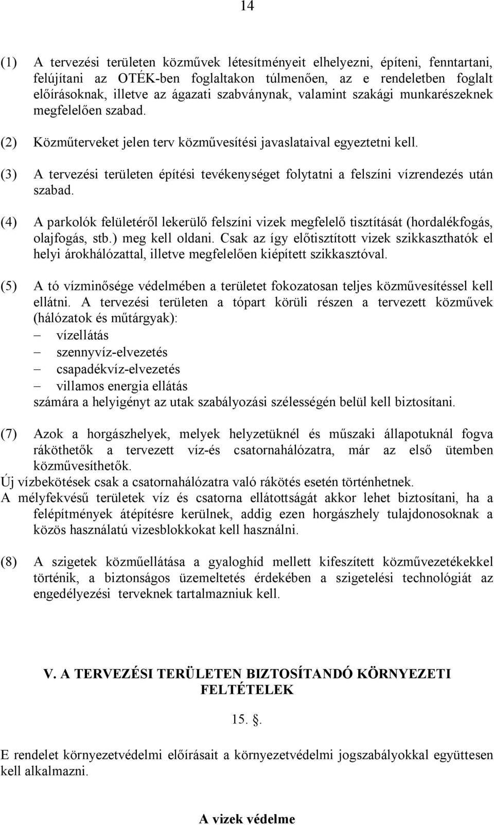 (3) A tervezési területen építési tevékenységet folytatni a felszíni vízrendezés után szabad. (4) A parkolók felületéről lekerülő felszíni vizek megfelelő tisztítását (hordalékfogás, olajfogás, stb.