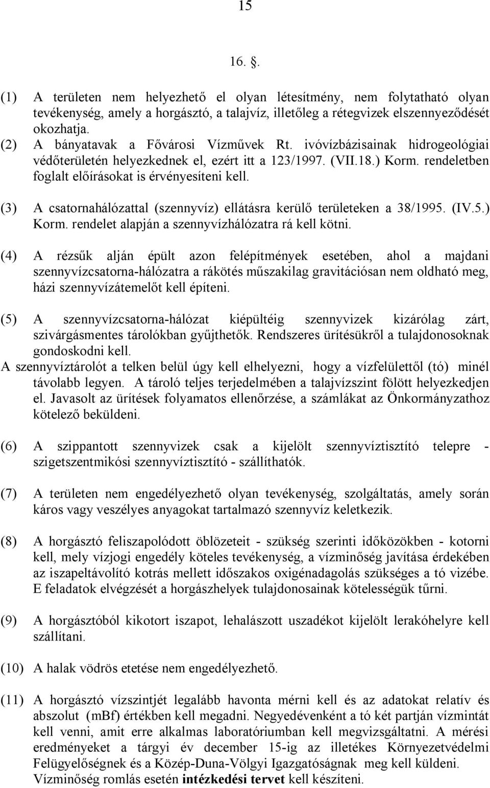 (3) A csatornahálózattal (szennyvíz) ellátásra kerülő területeken a 38/1995. (IV.5.) Korm. rendelet alapján a szennyvízhálózatra rá kell kötni.