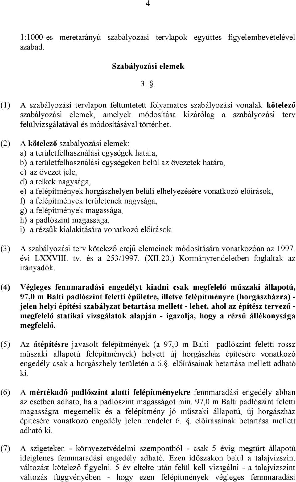 (2) A kötelező szabályozási elemek: a) a területfelhasználási egységek határa, b) a területfelhasználási egységeken belül az övezetek határa, c) az övezet jele, d) a telkek nagysága, e) a