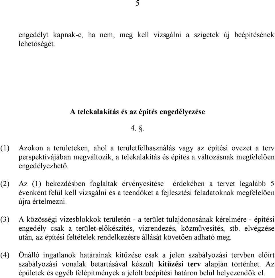 (2) Az (1) bekezdésben foglaltak érvényesítése érdekében a tervet legalább 5 évenként felül kell vizsgálni és a teendőket a fejlesztési feladatoknak megfelelően újra értelmezni.