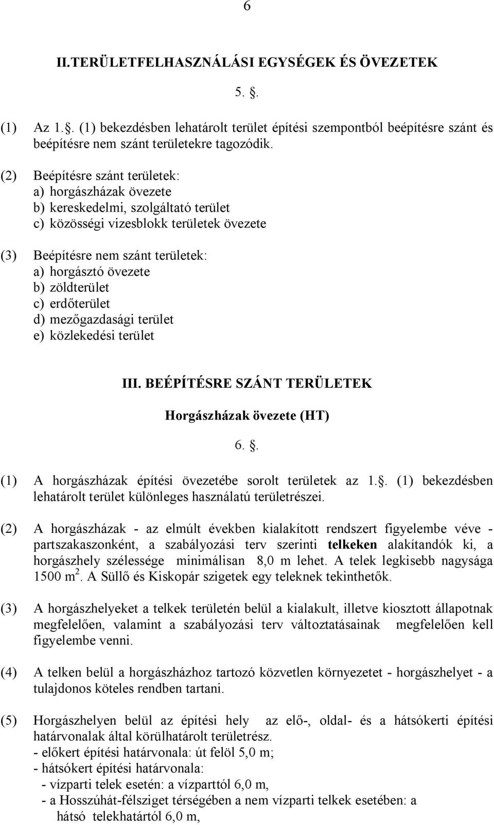 zöldterület c) erdőterület d) mezőgazdasági terület e) közlekedési terület III. BEÉPÍTÉSRE SZÁNT TERÜLETEK Horgászházak övezete (HT) 6.. (1) A horgászházak építési övezetébe sorolt területek az 1.