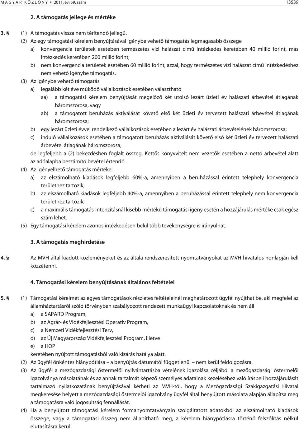 intézkedés keretében 200 millió forint; b) nem konvergencia területek esetében 60 millió forint, azzal, hogy természetes vízi halászat címû intézkedéshez nem vehetõ igénybe támogatás.