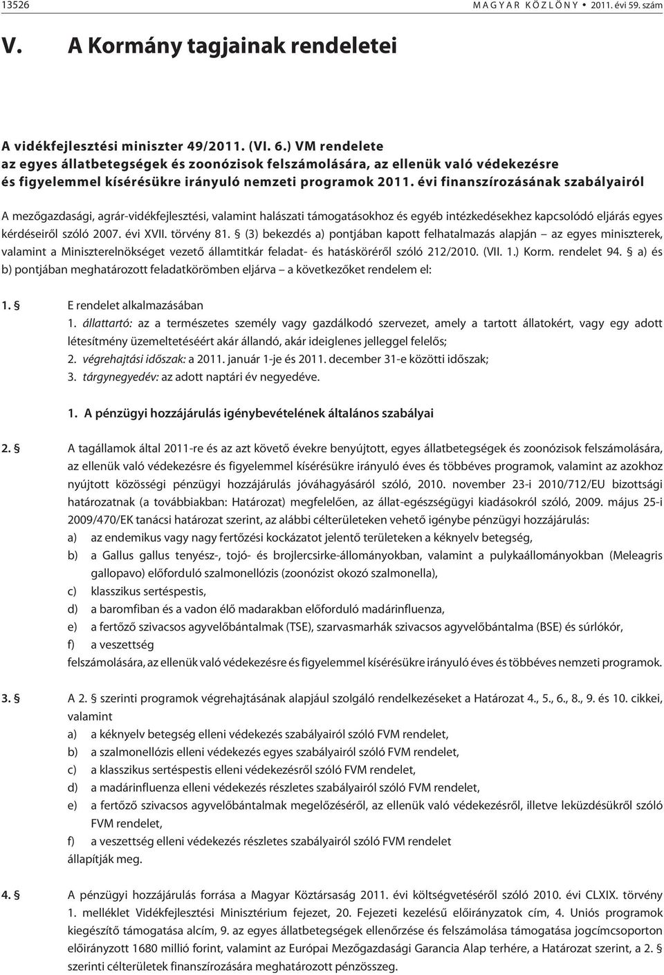 évi finanszírozásának szabályairól A mezõgazdasági, agrár-vidékfejlesztési, valamint halászati támogatásokhoz és egyéb intézkedésekhez kapcsolódó eljárás egyes kérdéseirõl szóló 2007. évi XVII.