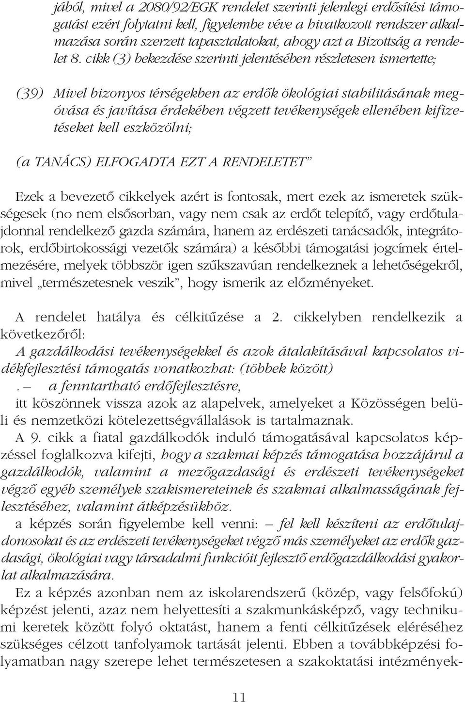 cikk (3) bekezdése szerinti jelentésében részletesen ismertette; (39) Mivel bizonyos térségekben az erdõk ökológiai stabilitásának megóvása és javítása érdekében végzett tevékenységek ellenében