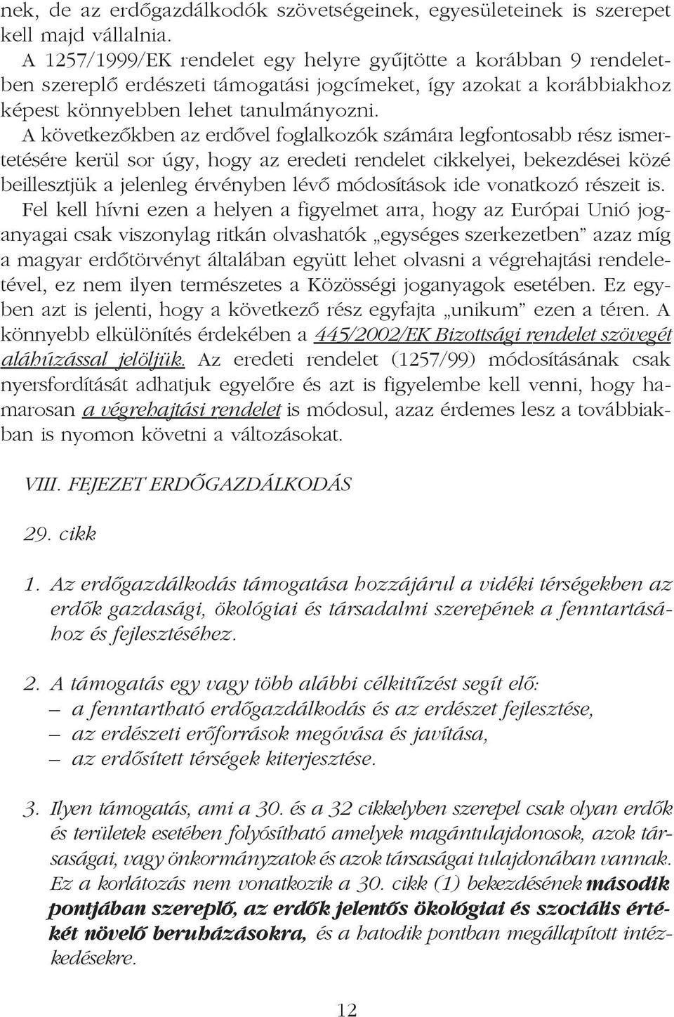 A következõkben az erdõvel foglalkozók számára legfontosabb rész ismertetésére kerül sor úgy, hogy az eredeti rendelet cikkelyei, bekezdései közé beillesztjük a jelenleg érvényben lévõ módosítások