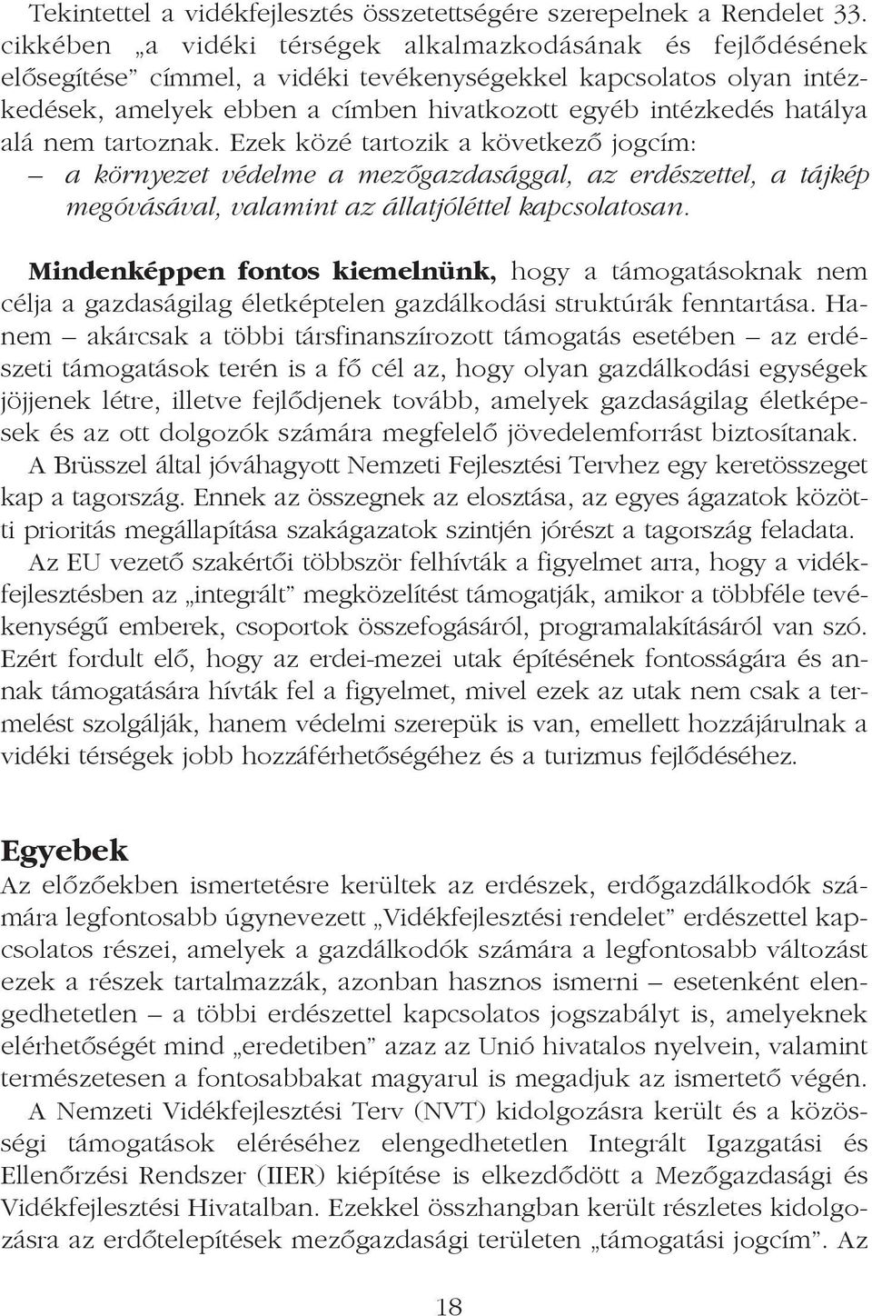 alá nem tartoznak. Ezek közé tartozik a következõ jogcím: a környezet védelme a mezõgazdasággal, az erdészettel, a tájkép megóvásával, valamint az állatjóléttel kapcsolatosan.