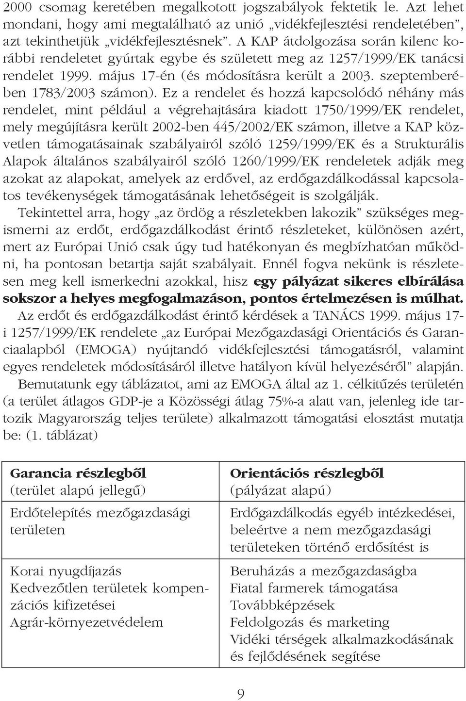 Ez a rendelet és hozzá kapcsolódó néhány más rendelet, mint például a végrehajtására kiadott 1750/1999/EK rendelet, mely megújításra került 2002-ben 445/2002/EK számon, illetve a KAP közvetlen