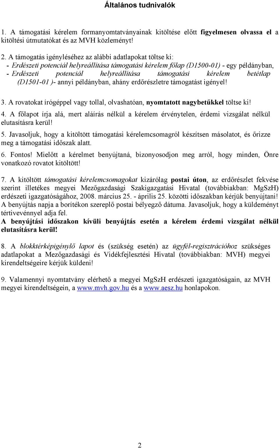 kérelem betétlap (D1501-01 )- annyi példányban, ahány erdőrészletre támogatást igényel! 3. A rovatokat írógéppel vagy tollal, olvashatóan, nyomtatott nagybetűkkel töltse ki! 4.