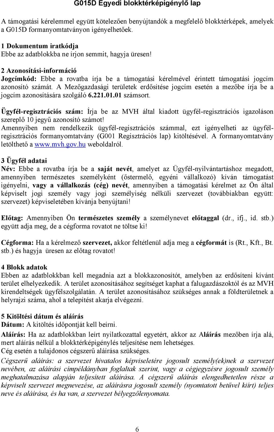 2 Azonosítási-információ Jogcímkód: Ebbe a rovatba írja be a támogatási kérelmével érintett támogatási jogcím azonosító számát.