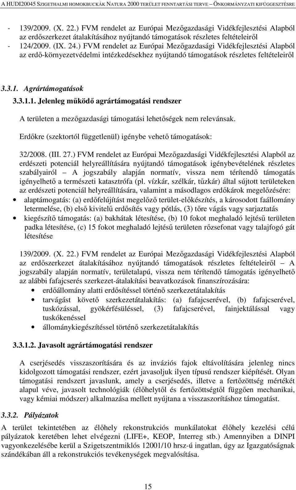 Agrártámogatások 3.3.1.1. Jelenleg működő agrártámogatási rendszer A területen a mezőgazdasági támogatási lehetőségek nem relevánsak.