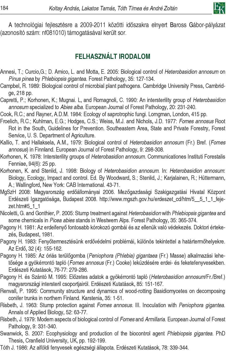 Campbel, R. 1989: Biological control of microbial plant pathogens. Cambridge University Press, Cambridge, 218 pp. Capretti, P.; Korhonen, K.; Mugnai. L, and Romagnoli, C.