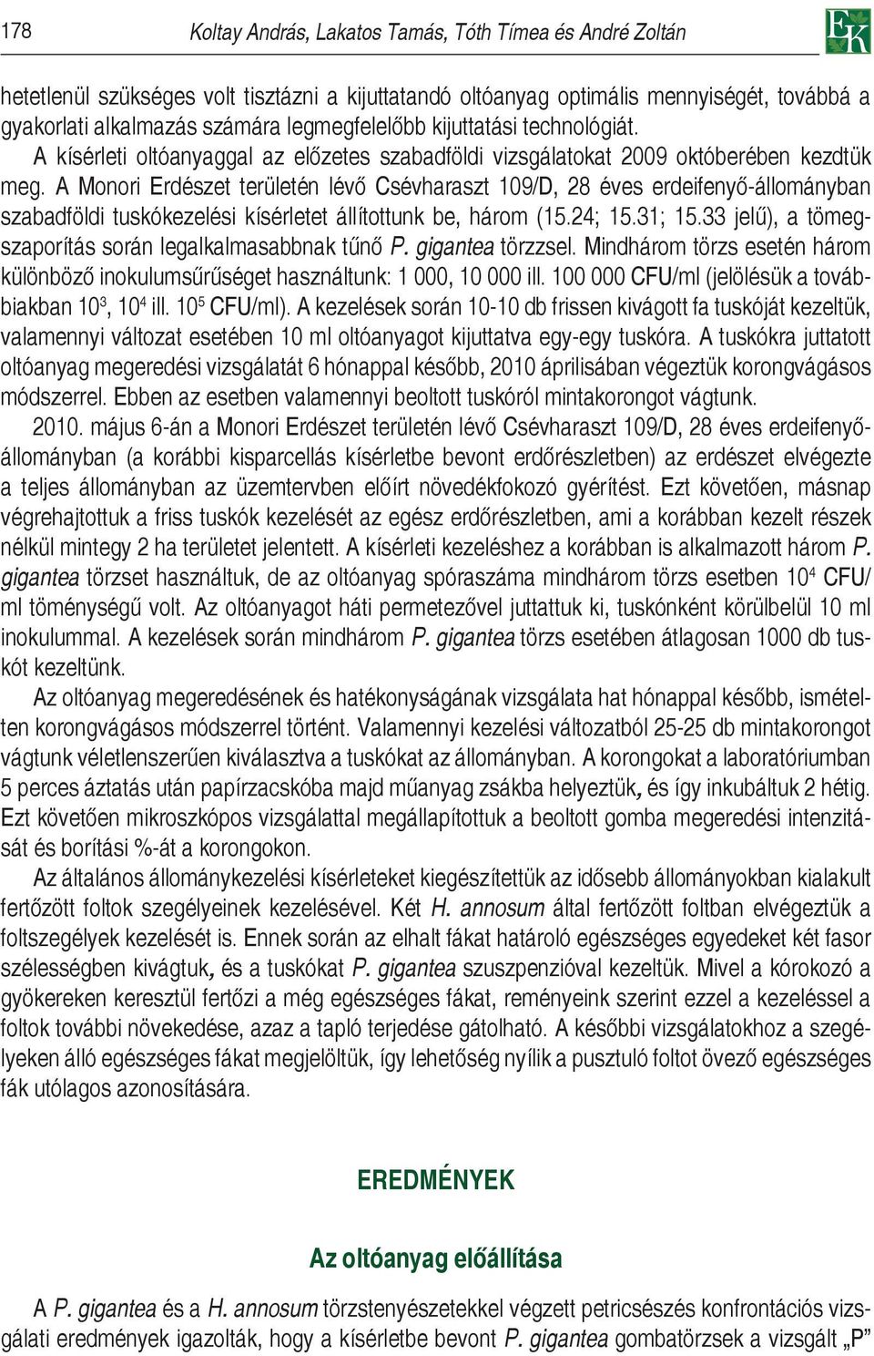 A Monori Erdészet területén lévő Csévharaszt 109/D, 28 éves erdeifenyő-állományban szabadföldi tuskókezelési kísérletet állítottunk be, három (15.24; 15.31; 15.